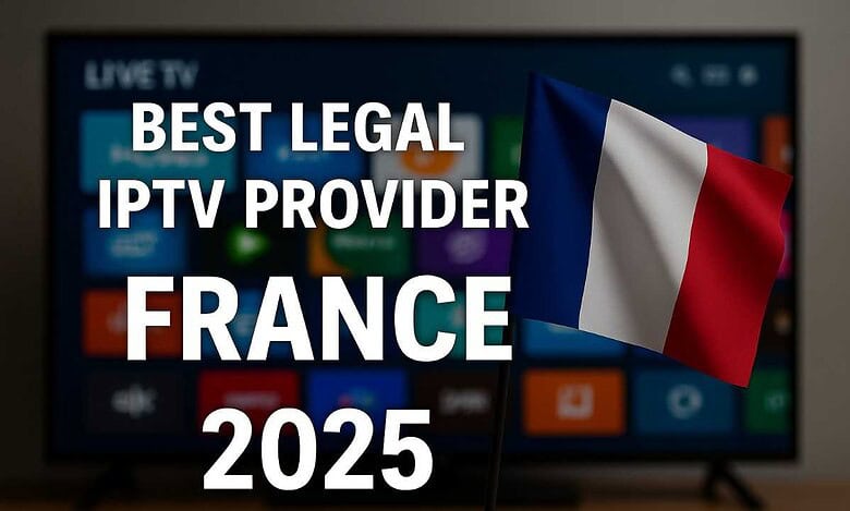 أفضل مزود IPTV قانوني في فرنسا لعام 2025
